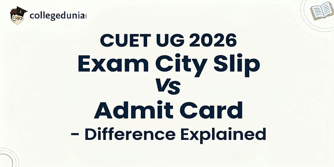 CUET UG 2026 Exam City Slip vs Admit Card - Difference Explained